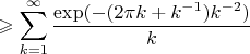 $$\geqslant \sum_{k=1}^{\infty} \frac{\exp(-(2\pi k +k^{-1}) k^{-2}) }{k}$$