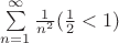 $\sum\limits_{n=1}^{\infty}\frac{1}{n^2} (\frac{1}{2}<1)$