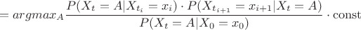 $$ =argmax_{A}{\frac {P(X_{t}=A| X_{t_{i}}=x_{i}) \cdot P(X_{t_{i+1}}=x_{i+1}|X_{t}=A)}{P(X_{t}=A|X_{0}=x_{0})} \cdot \operatorname{const}} $$