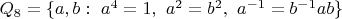 $Q_8 = \lbrace a, b : \ a^4 = 1, \ a^2 = b^2, \ a^{-1} = b^{-1} a b \rbrace$