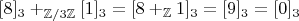 $[8]_3 +_{\mathbb Z \slash 3 \mathbb Z} [1]_3 = [8 +_\mathbb Z 1]_3 = [9]_3 = [0]_3$