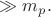 $\gg m_p.$