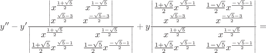 $y''-y'\frac{{\begin{vmatrix}
x^{\frac{{1 + \sqrt 5 }}{2}} & x^{\frac{{1 - \sqrt 5 }}{2}}\\
x^{\frac{{\sqrt 5-3 }}{2}} & x^{\frac{{-\sqrt 5-3 }}{2}}\\
\end{vmatrix}}}{{\begin{vmatrix}
x^{\frac{{1 + \sqrt 5 }}{2}} & x^{\frac{{1 - \sqrt 5 }}{2}}\\
\frac{1+\sqrt{5}}{2}x^{\frac{{\sqrt 5-1 }}{2}} & \frac{1-\sqrt{5}}{2}x^{\frac{{-\sqrt 5-1 }}{2}}\\
\end{vmatrix}}} + y\frac{{\begin{vmatrix}
\frac{1+\sqrt{5}}{2}x^{\frac{{\sqrt 5-1 }}{2}} & \frac{1-\sqrt{5}}{2}x^{\frac{{-\sqrt 5-1 }}{2}}\\
x^{\frac{{\sqrt 5-3 }}{2}} & x^{\frac{{-\sqrt 5-3 }}{2}}\\
\end{vmatrix}}}{{\begin{vmatrix}
x^{\frac{{1 + \sqrt 5 }}{2}} & x^{\frac{{1 - \sqrt 5 }}{2}}\\
\frac{1+\sqrt{5}}{2}x^{\frac{{\sqrt 5-1 }}{2}} & \frac{1-\sqrt{5}}{2}x^{\frac{{-\sqrt 5-1 }}{2}}\\
\end{vmatrix}}} = $