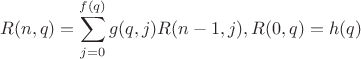 $$R(n,q)=\sum\limits_{j=0}^{f(q)}g(q,j)R(n-1,j), R(0,q)=h(q)$$