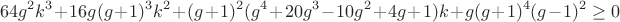 $$64g^2k^3+16g(g+1)^3k^2+(g+1)^2(g^4+20g^3-10g^2+4g+1)k+g(g+1)^4(g-1)^2\ge 0$$