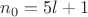 $n_0=5l+1$