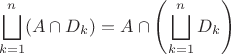 $$\bigsqcup\limits_{k=1}^n (A\cap D_k) = A \cap \left( \bigsqcup_{k=1}^n D_k \right)$$