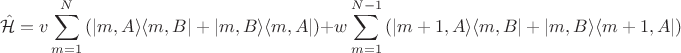 $$
\hat {\mathcal H} = v \sum \limits_{m=1}^N \left( \left| m, A \rangle \langle m, B \right| + \left| m, B \rangle \langle m, A \right| \right) + w \sum \limits_{m=1}^{N-1} \left( \left| m + 1, A \rangle \langle m, B \right| + \left| m, B \rangle \langle m + 1, A \right| \right)
$$