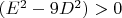 $(E^2 - 9 D^2) > 0$