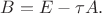 $$B = E - \tau A.$$
