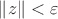 $\|z\| < \varepsilon$