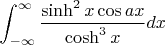 \[
\int_{ - \infty }^\infty  {\frac{{\sinh ^2 x\cos ax}}
{{\cosh ^3 x}}} dx
\]