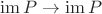 $\operatorname{im} P\to\operatorname{im} P$