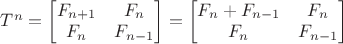 $T^n=\begin{bmatrix}F_{n+1}&F_{n}\\F_{n}&F_{n-1}\end{bmatrix}=\begin{bmatrix}F_{n}+F_{n-1}&F_{n}\\F_{n}&F_{n-1}\end{bmatrix}$