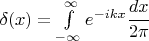 $\delta(x) = \int\limits_{-\infty}^\infty e^{-ikx} \cfrac{dx}{2\pi}$