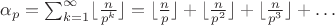$\alpha_p=\sum_{k=1}^{\infty}\lfloor\frac n{p^k}\rfloor=\lfloor\frac n{p}\rfloor+\lfloor\frac n{p^2}\rfloor+\lfloor\frac n{p^3}\rfloor+\ldots$