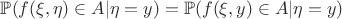 $$\mathbb{P}(f(\xi,\eta)\in A|\eta=y)=\mathbb{P}(f(\xi,y)\in A|\eta=y)$$