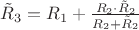 $\tilde{R}_3=R_1+\frac{R_2\cdot \tilde{R}_2}{R_2+\tilde{R}_2}$