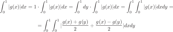 $$\int_0^1 |g(x)| dx = 1 \cdot \int_0^1 |g(x)| dx = \int_0^1 dy \cdot \int_0^1 |g(x)| dx = \int_0^1 \int_0^1 |g(x)| dxdy = $$
$$ = \int_0^1 \int_0^1 |\frac{g(x)+g(y)}{2} + \frac{g(x)-g(y)}{2}| dxdy $$