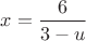 $x=\dfrac{6}{3-u}$