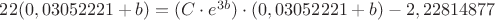 $22 (0,03052221+b) = (C \cdot e ^ {3b}) \cdot (0,03052221+b) - 2,22814877$