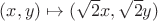 $(x,y)\mapsto (\sqrt{2}x,\sqrt{2} y)$