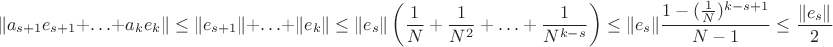 $$\lVert a_{s+1}e_{s+1}+\ldots+a_ke_k\rVert\leq \lVert e_{s+1}\rVert+\ldots+\lVert e_k\rVert\leq \lVert e_s\rVert \left(\frac{1}{N}+\frac{1}{N^2}+\ldots+\frac{1}{N^{k-s}}\right)\leq \lVert e_s\rVert\frac{1-(\frac{1}{N})^{k-s+1}}{N-1}} \leq \frac{\lVert e_s\rVert}{2}$$