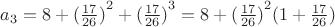 $a_3=8+{(\frac{17}{26})}^2+{(\frac{17}{26})}^3=8+{(\frac{17}{26})}^2(1+\frac{17}{26})$
