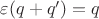 $ \varepsilon (q+q')=q$