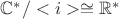 $\mathbb{C}^*/<i>\cong\mathbb{R}^*$