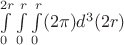 $\int\limits_{0}^{2r} \int\limits_{0}^{r}\int\limits_{0}^{r} (2\pi)d^3(2r)$