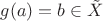 $g(a)=b\in\tilde{X}$