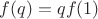 $f(q) = qf(1)$
