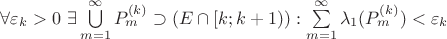 \forall \varepsilon_{k}>0 \ \exists \bigcup\limits_{m= 1}^{\infty}P_{m}^{(k)} \supset (E \cap [k;k+1)):\sum\limits_{m=1}^{\infty}\lambda_{1}(P_{m}^{(k)}) < \varepsilon_{k}$