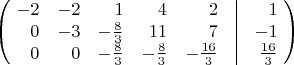 \[\left(\!\begin{array}{*{20}{r}} -2&-2&1&4&2&\vline&1\\ 0&-3&-\frac{8}{3}&11&7&\vline&-1\\ 0&0&-\frac{8}{3}&-\frac{8}{3}&-\frac{16}{3}&\vline&\frac{16}{3} \end{array}\!\right)\[