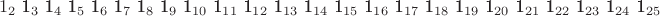 $ \begin {array} {c} 1_2 $ 1_3 $ 1_4 $ 1_5 $ 1_6 $ 1_7 $ 1_8 $ 1_9 $ 1_{10} $ 1_{11} $ 1_{12} $ 1_{13} $ 1_{14} $ 1_{15} $ 1_{16} $ 1_{17} $ 1_{18} $ 1_{19} $ 1_{20} $ 1_{21} $ 1_{22} $ 1_{23} $ 1_{24} $ 1_{25} \end {array}$