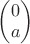 $\begin{pmatrix}0\\a\end{pmatrix}$