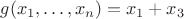 $g(x_1,\ldots,x_n) = x_1 + x_3$