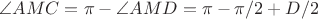 $\angle AMC=\pi-\angle AMD=\pi-\pi/2+D/2$
