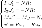$\begin{cases}I_1\omega_1'=NR;\\I_2\omega_2'=-NR;\\Mx''=Mg-N;\\x'=R\omega_1-R\omega_2.\end{cases}$