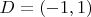 $D = (-1, 1)$