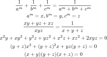 \begin{gather*}
\frac{1}{a^m} + \frac{1}{b^m} + \frac{1}{c^m} = \frac{1}{a^m + b^m + c^m} \\
a^m = x, b^m = y, c^m = z \\
\frac{xy + yz + xz}{xyz} = \frac{1}{x + y +z} \\
x^2y + xy^2 + y^2z + yz^2 + x^2z + xz^2 + 2xyz = 0 \\
(y + z)x^2 + (y + z)^2x + yz(y + z) = 0 \\
(x + y)(y + z)(x + z) = 0
\end{gather*}