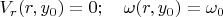 $V_r(r, y_0) = 0;\quad \omega(r, y_0)=\omega_0$
