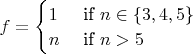 $f=\begin{cases} 1 & \text{ if } n\in\{3,4,5\} \\ n & \text{ if } n>5 \end{cases}$