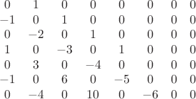 $$\begin{array}{cccccccc}
  0 & 1 & 0 & 0& 0& 0& 0& 0 \\
 -1 & 0 & 1 & 0& 0& 0& 0& 0 \\
 0 & -2 & 0 & 1& 0& 0& 0& 0 \\
1 & 0 & -3 & 0& 1& 0& 0& 0 \\
0 & 3 & 0 & -4& 0& 0& 0& 0 \\
-1 & 0 & 6 & 0& -5& 0& 0& 0 \\
0 & -4 & 0 & 10& 0& -6& 0& 0 \\
\end{array}$$