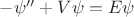 $-\psi''+V\psi=E\psi$