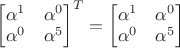 $\begin{bmatrix}\alpha^1&\alpha^0\\\alpha^0&\alpha^5\end{bmatrix}^T=\begin{bmatrix}\alpha^1&\alpha^0\\\alpha^0&\alpha^5\end{bmatrix}$