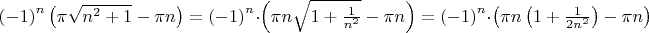 $\[
\left( { - 1} \right)^n \left( {\pi \sqrt {n^2  + 1}  - \pi n} \right) = \left( { - 1} \right)^n  \cdot \left( {\pi n\sqrt {1 + \frac{1}{{n^2 }}}  - \pi n} \right) = \left( { - 1} \right)^n  \cdot \left( {\pi n\left( {1 + \frac{1}{{2n^2 }}} \right) - \pi n} \right)
\]$
