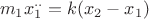 $$m_1x^{..}_1=k(x_2-x_1)$$