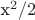 x^2/2